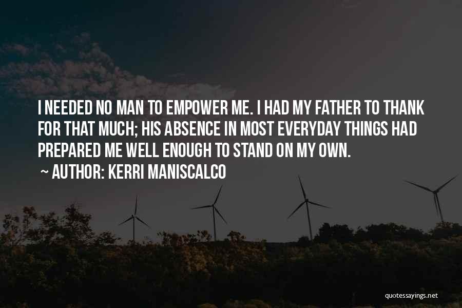 Kerri Maniscalco Quotes: I Needed No Man To Empower Me. I Had My Father To Thank For That Much; His Absence In Most