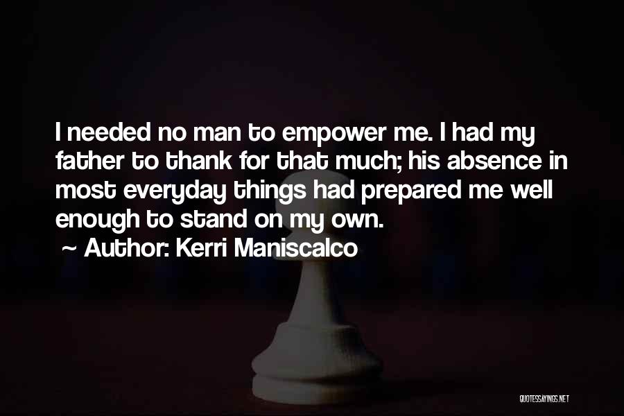 Kerri Maniscalco Quotes: I Needed No Man To Empower Me. I Had My Father To Thank For That Much; His Absence In Most