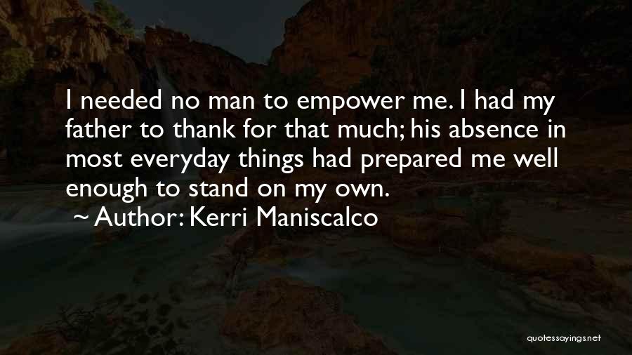 Kerri Maniscalco Quotes: I Needed No Man To Empower Me. I Had My Father To Thank For That Much; His Absence In Most