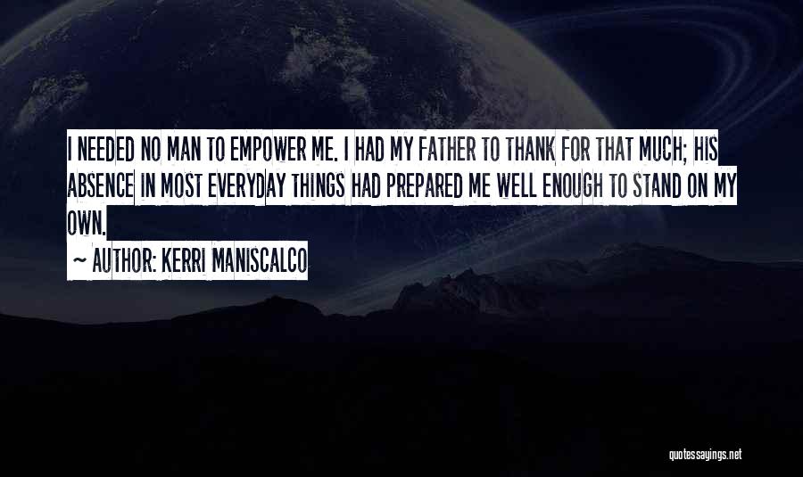 Kerri Maniscalco Quotes: I Needed No Man To Empower Me. I Had My Father To Thank For That Much; His Absence In Most