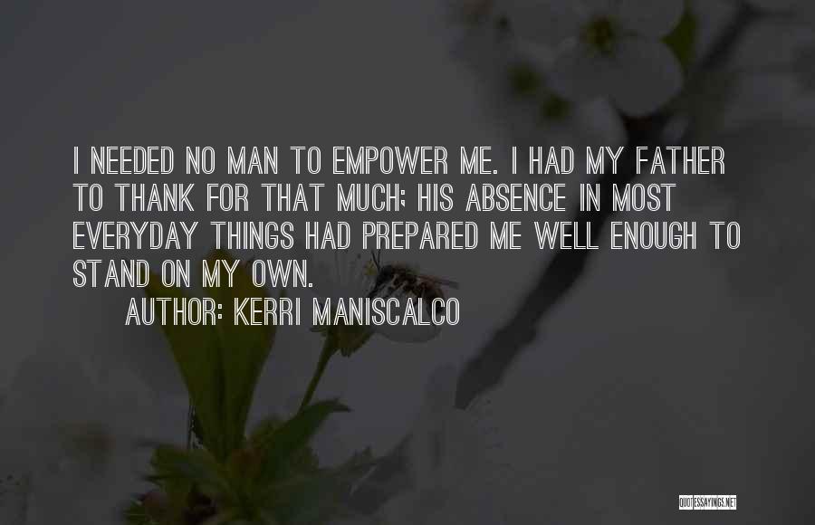 Kerri Maniscalco Quotes: I Needed No Man To Empower Me. I Had My Father To Thank For That Much; His Absence In Most