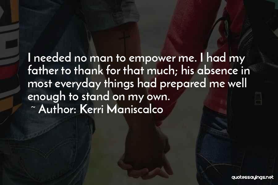 Kerri Maniscalco Quotes: I Needed No Man To Empower Me. I Had My Father To Thank For That Much; His Absence In Most
