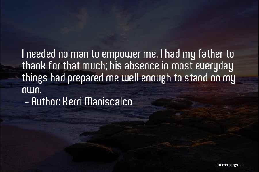 Kerri Maniscalco Quotes: I Needed No Man To Empower Me. I Had My Father To Thank For That Much; His Absence In Most