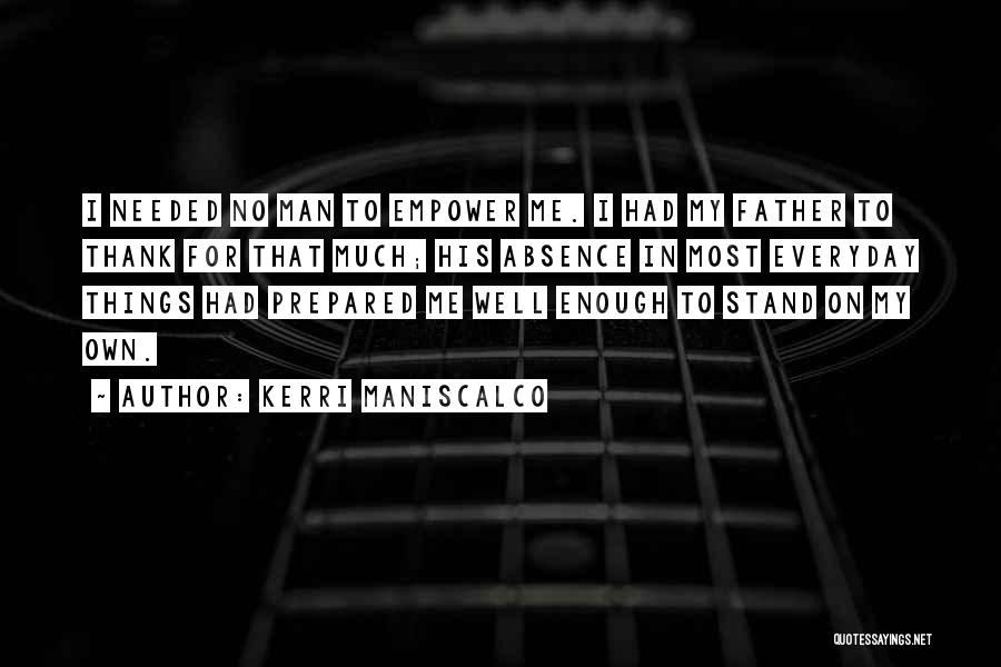 Kerri Maniscalco Quotes: I Needed No Man To Empower Me. I Had My Father To Thank For That Much; His Absence In Most