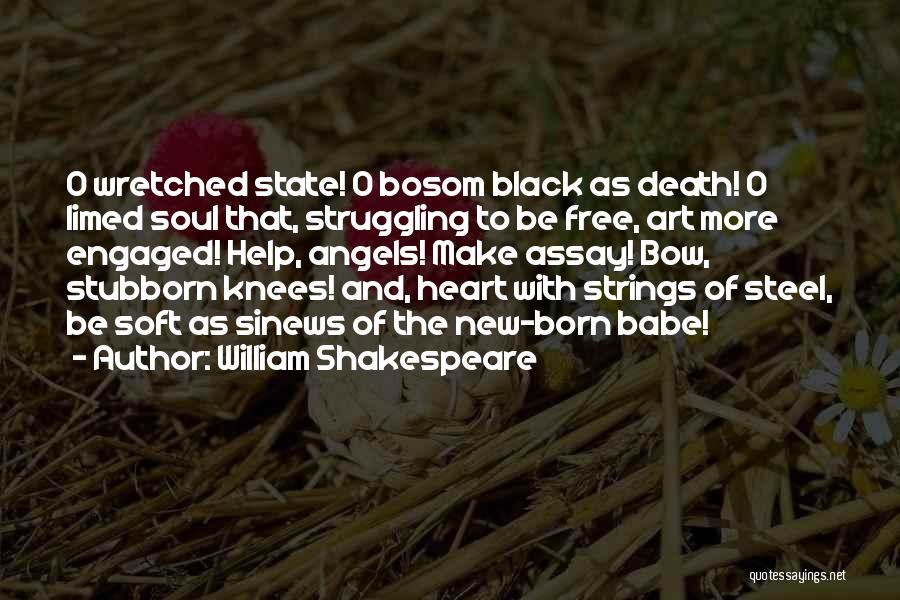 William Shakespeare Quotes: O Wretched State! O Bosom Black As Death! O Limed Soul That, Struggling To Be Free, Art More Engaged! Help,