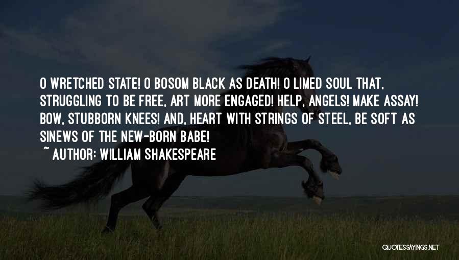 William Shakespeare Quotes: O Wretched State! O Bosom Black As Death! O Limed Soul That, Struggling To Be Free, Art More Engaged! Help,