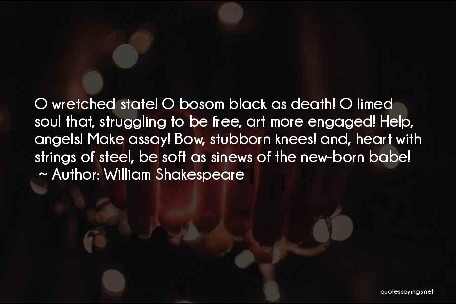 William Shakespeare Quotes: O Wretched State! O Bosom Black As Death! O Limed Soul That, Struggling To Be Free, Art More Engaged! Help,