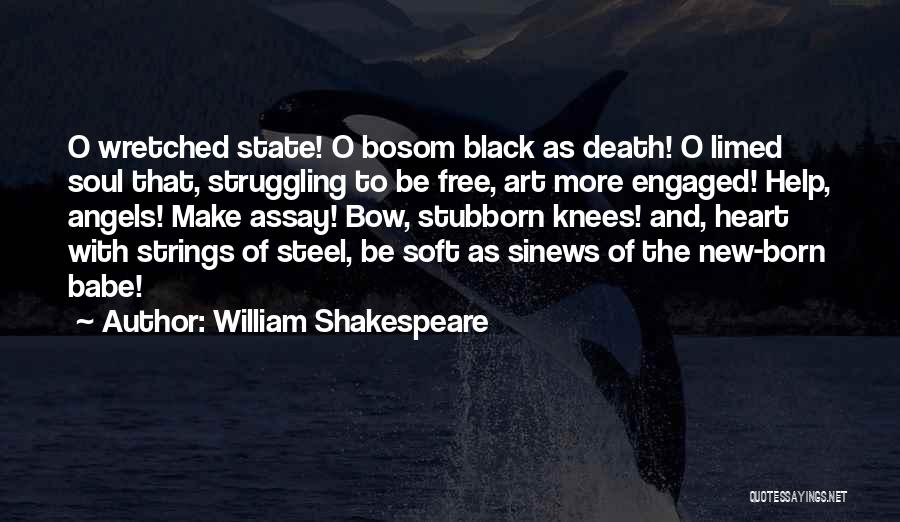 William Shakespeare Quotes: O Wretched State! O Bosom Black As Death! O Limed Soul That, Struggling To Be Free, Art More Engaged! Help,
