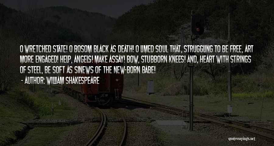 William Shakespeare Quotes: O Wretched State! O Bosom Black As Death! O Limed Soul That, Struggling To Be Free, Art More Engaged! Help,
