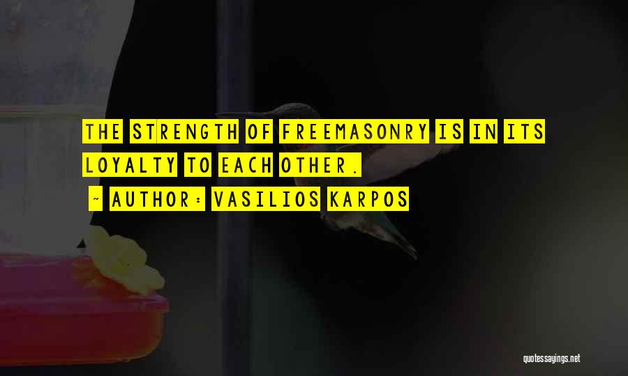 Vasilios Karpos Quotes: The Strength Of Freemasonry Is In Its Loyalty To Each Other.