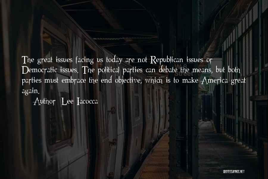 Lee Iacocca Quotes: The Great Issues Facing Us Today Are Not Republican Issues Or Democratic Issues. The Political Parties Can Debate The Means,