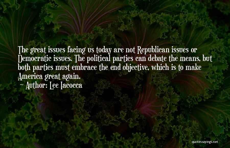 Lee Iacocca Quotes: The Great Issues Facing Us Today Are Not Republican Issues Or Democratic Issues. The Political Parties Can Debate The Means,