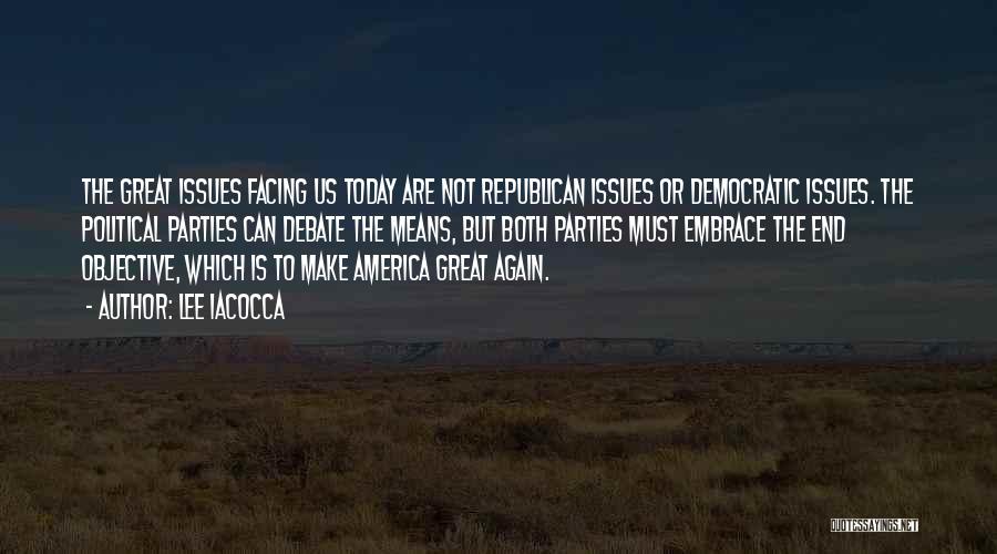 Lee Iacocca Quotes: The Great Issues Facing Us Today Are Not Republican Issues Or Democratic Issues. The Political Parties Can Debate The Means,