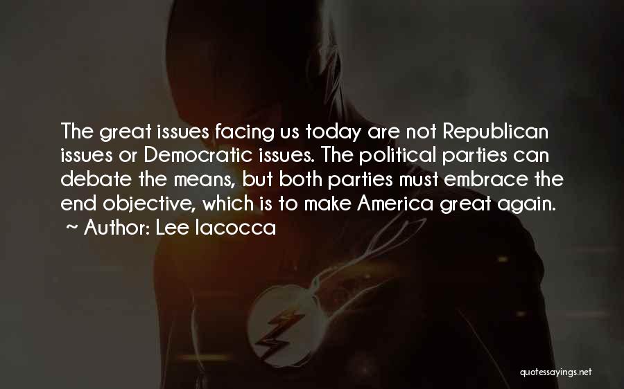 Lee Iacocca Quotes: The Great Issues Facing Us Today Are Not Republican Issues Or Democratic Issues. The Political Parties Can Debate The Means,