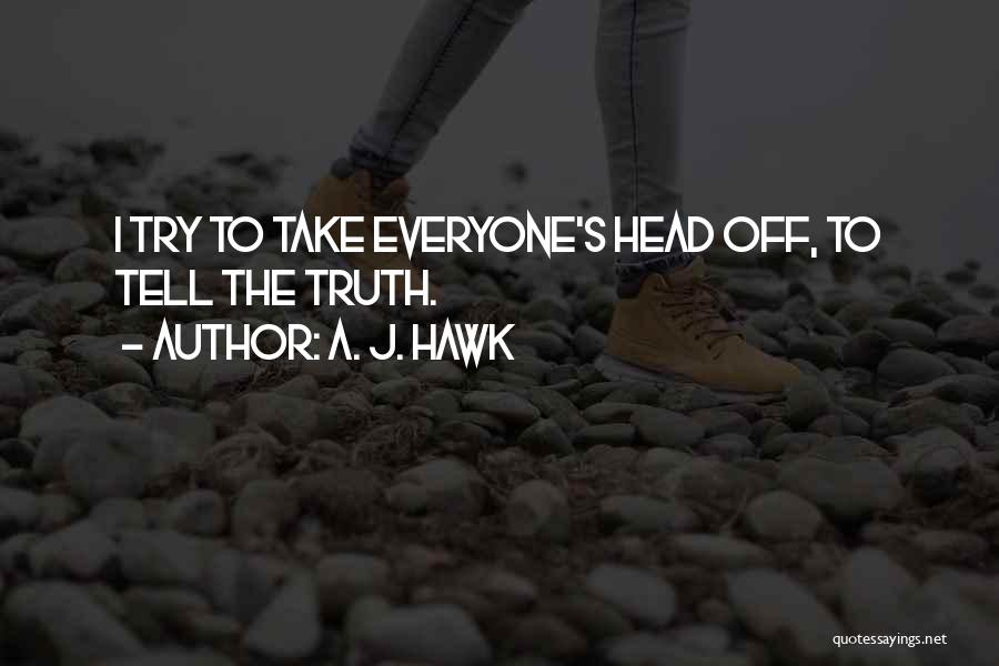 A. J. Hawk Quotes: I Try To Take Everyone's Head Off, To Tell The Truth.