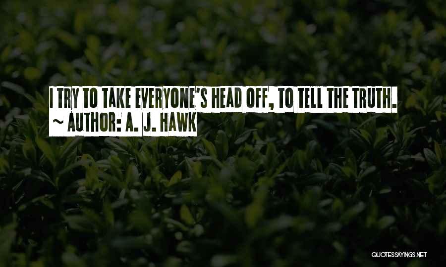 A. J. Hawk Quotes: I Try To Take Everyone's Head Off, To Tell The Truth.