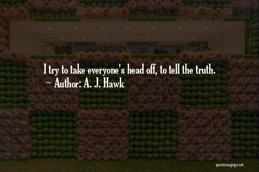 A. J. Hawk Quotes: I Try To Take Everyone's Head Off, To Tell The Truth.