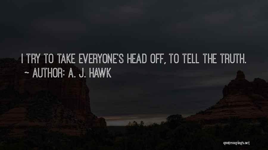 A. J. Hawk Quotes: I Try To Take Everyone's Head Off, To Tell The Truth.