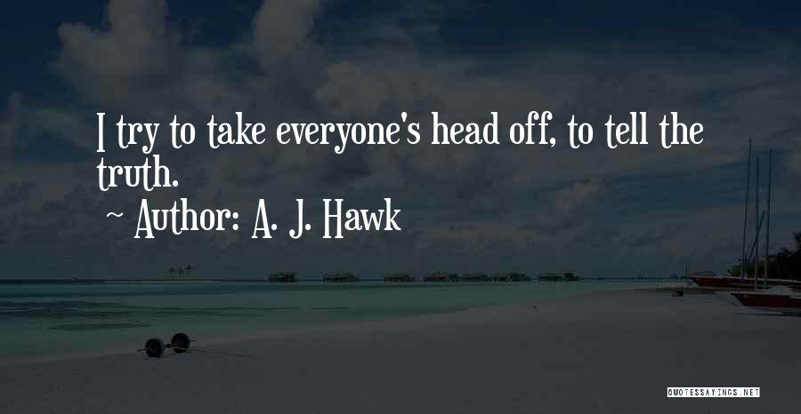 A. J. Hawk Quotes: I Try To Take Everyone's Head Off, To Tell The Truth.