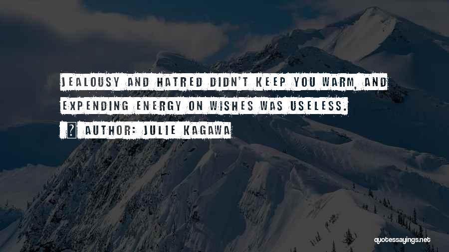 Julie Kagawa Quotes: Jealousy And Hatred Didn't Keep You Warm, And Expending Energy On Wishes Was Useless.