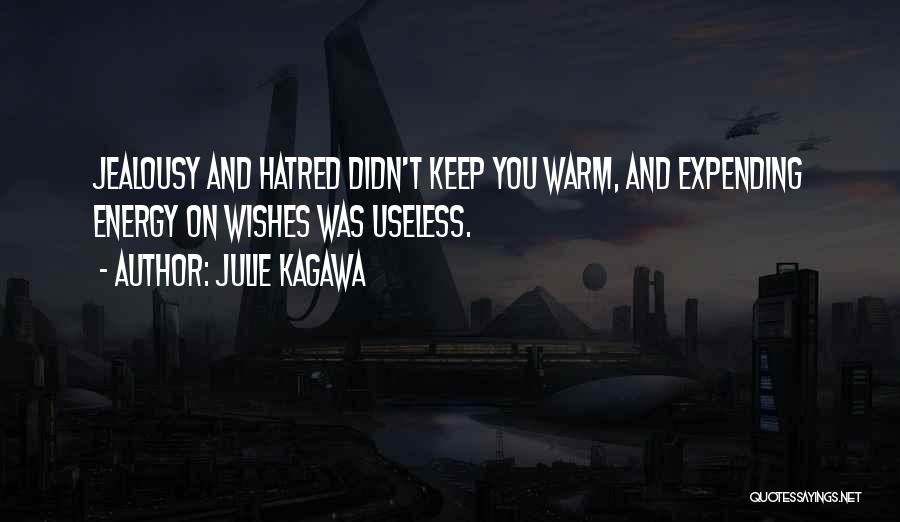 Julie Kagawa Quotes: Jealousy And Hatred Didn't Keep You Warm, And Expending Energy On Wishes Was Useless.