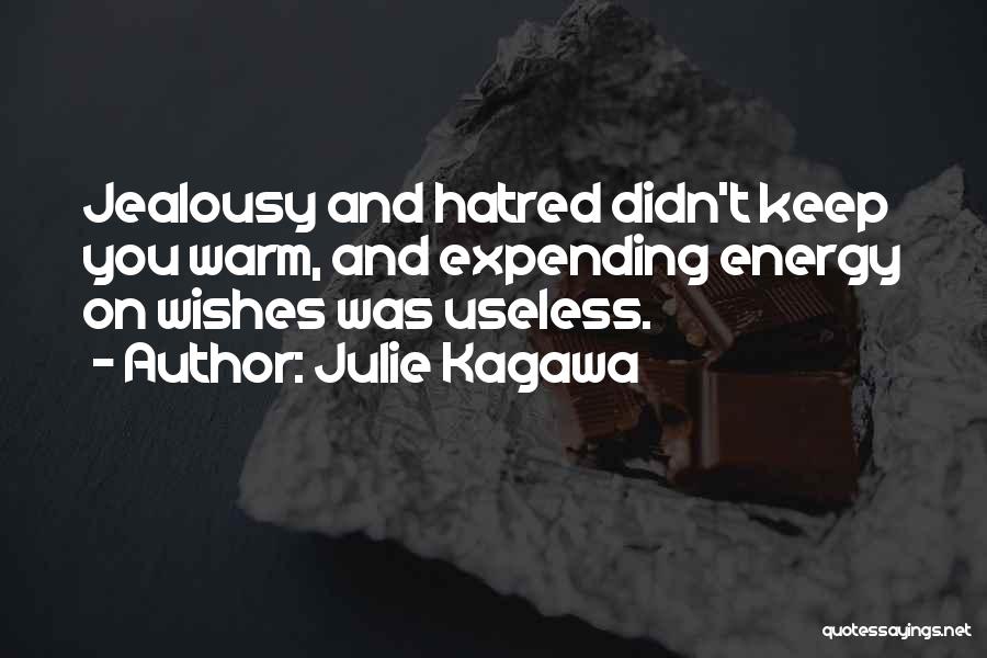 Julie Kagawa Quotes: Jealousy And Hatred Didn't Keep You Warm, And Expending Energy On Wishes Was Useless.