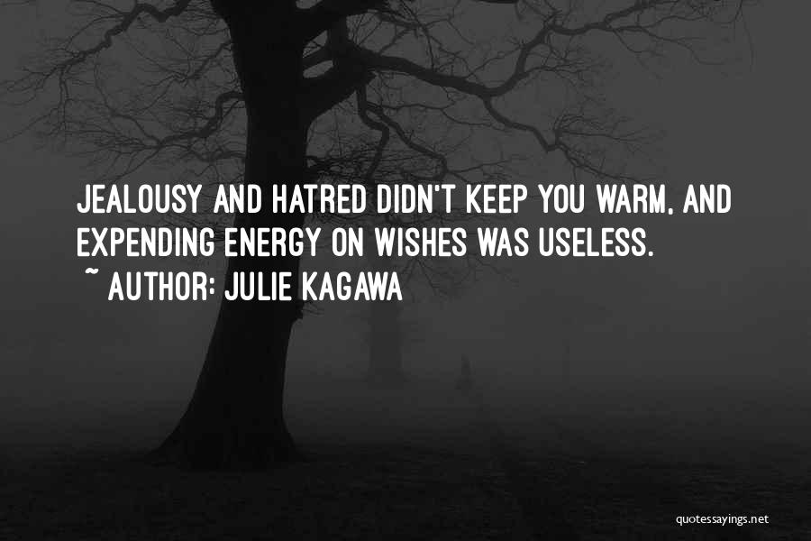 Julie Kagawa Quotes: Jealousy And Hatred Didn't Keep You Warm, And Expending Energy On Wishes Was Useless.