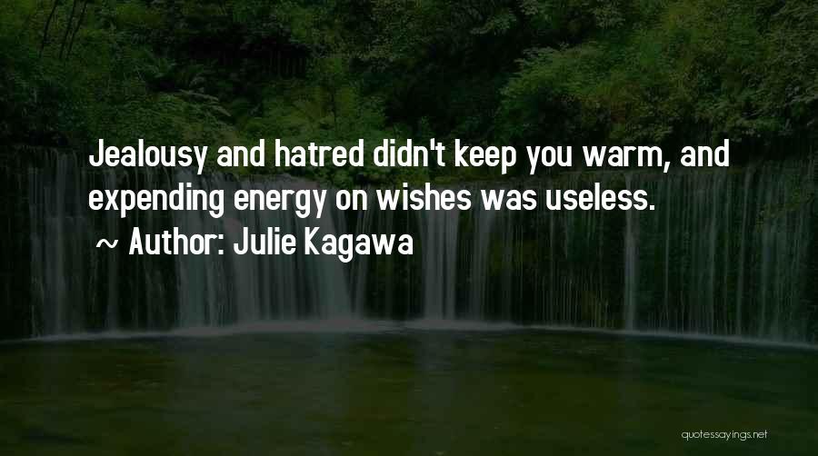 Julie Kagawa Quotes: Jealousy And Hatred Didn't Keep You Warm, And Expending Energy On Wishes Was Useless.