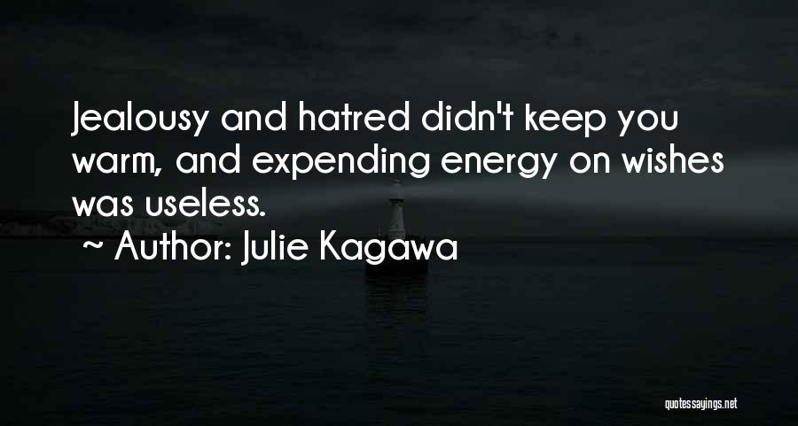 Julie Kagawa Quotes: Jealousy And Hatred Didn't Keep You Warm, And Expending Energy On Wishes Was Useless.