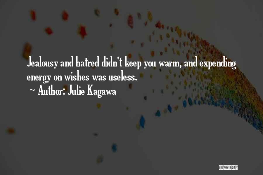 Julie Kagawa Quotes: Jealousy And Hatred Didn't Keep You Warm, And Expending Energy On Wishes Was Useless.