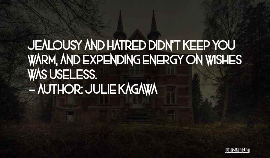 Julie Kagawa Quotes: Jealousy And Hatred Didn't Keep You Warm, And Expending Energy On Wishes Was Useless.