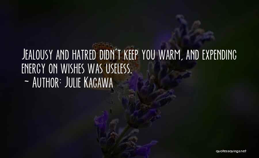 Julie Kagawa Quotes: Jealousy And Hatred Didn't Keep You Warm, And Expending Energy On Wishes Was Useless.