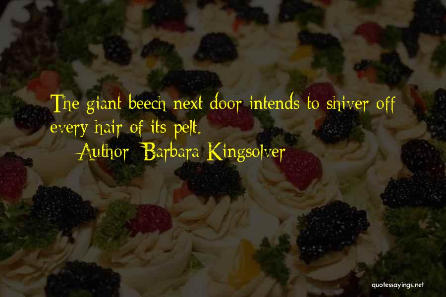Barbara Kingsolver Quotes: The Giant Beech Next Door Intends To Shiver Off Every Hair Of Its Pelt.