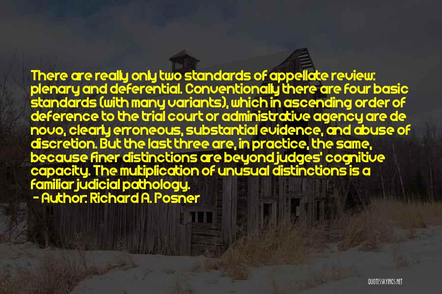Richard A. Posner Quotes: There Are Really Only Two Standards Of Appellate Review: Plenary And Deferential. Conventionally There Are Four Basic Standards (with Many