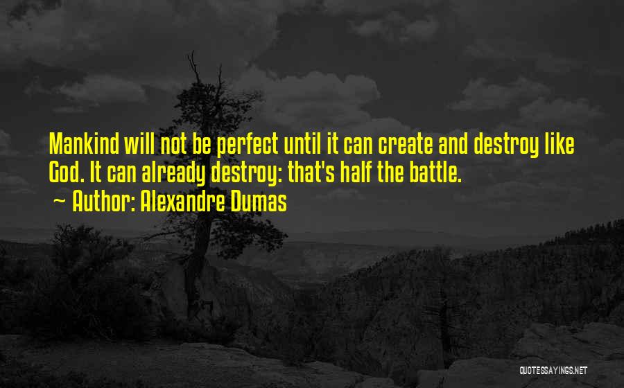 Alexandre Dumas Quotes: Mankind Will Not Be Perfect Until It Can Create And Destroy Like God. It Can Already Destroy: That's Half The