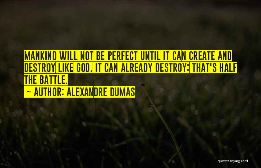 Alexandre Dumas Quotes: Mankind Will Not Be Perfect Until It Can Create And Destroy Like God. It Can Already Destroy: That's Half The