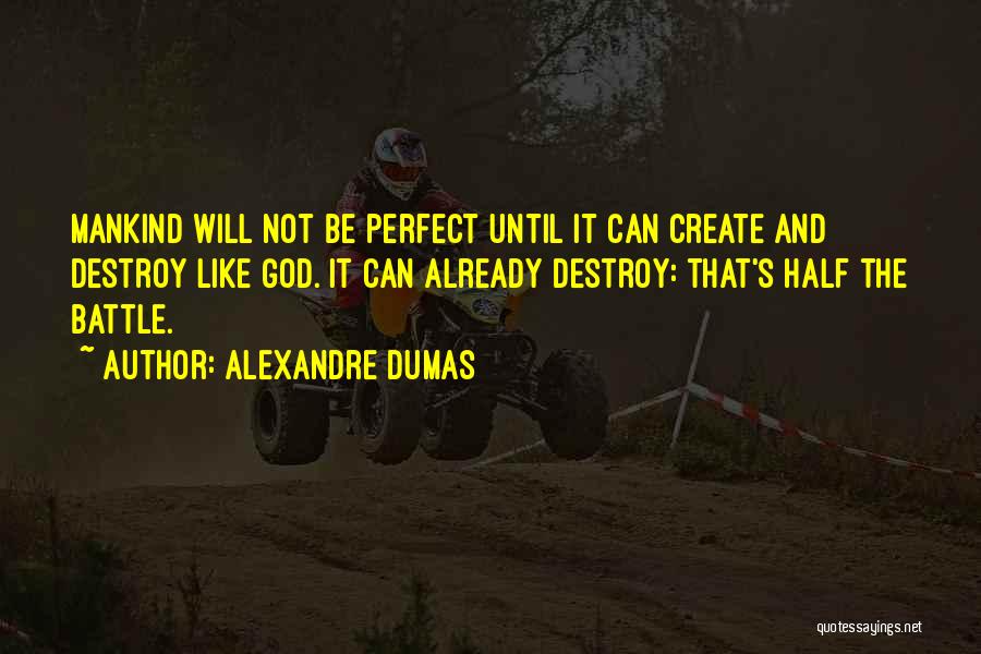 Alexandre Dumas Quotes: Mankind Will Not Be Perfect Until It Can Create And Destroy Like God. It Can Already Destroy: That's Half The