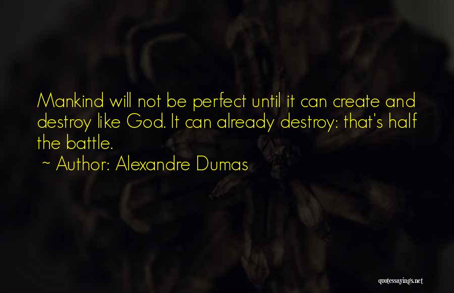 Alexandre Dumas Quotes: Mankind Will Not Be Perfect Until It Can Create And Destroy Like God. It Can Already Destroy: That's Half The