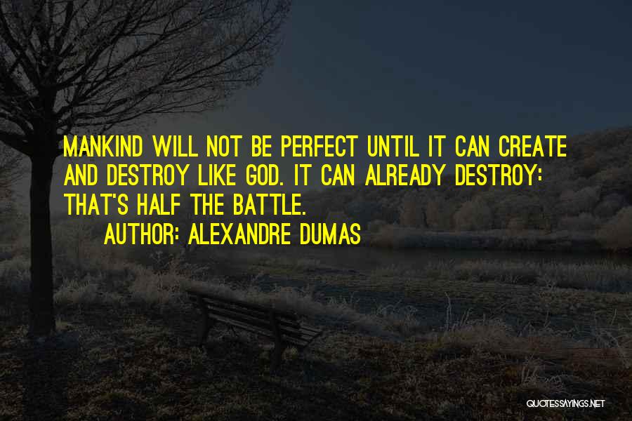 Alexandre Dumas Quotes: Mankind Will Not Be Perfect Until It Can Create And Destroy Like God. It Can Already Destroy: That's Half The