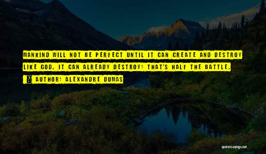 Alexandre Dumas Quotes: Mankind Will Not Be Perfect Until It Can Create And Destroy Like God. It Can Already Destroy: That's Half The