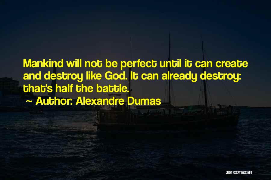 Alexandre Dumas Quotes: Mankind Will Not Be Perfect Until It Can Create And Destroy Like God. It Can Already Destroy: That's Half The