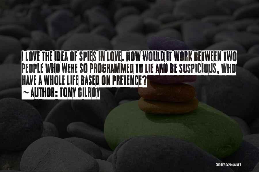 Tony Gilroy Quotes: I Love The Idea Of Spies In Love. How Would It Work Between Two People Who Were So Programmed To