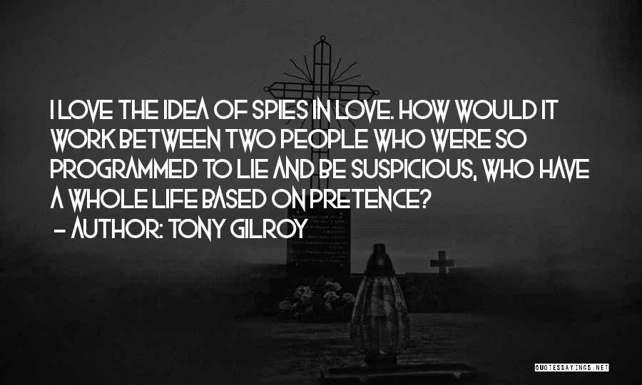 Tony Gilroy Quotes: I Love The Idea Of Spies In Love. How Would It Work Between Two People Who Were So Programmed To