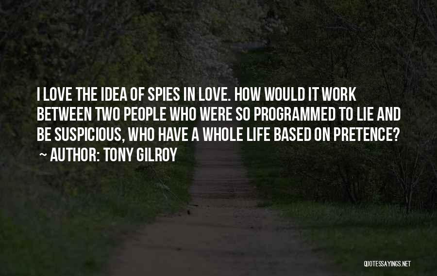 Tony Gilroy Quotes: I Love The Idea Of Spies In Love. How Would It Work Between Two People Who Were So Programmed To