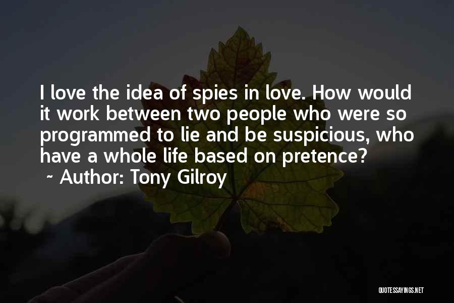 Tony Gilroy Quotes: I Love The Idea Of Spies In Love. How Would It Work Between Two People Who Were So Programmed To