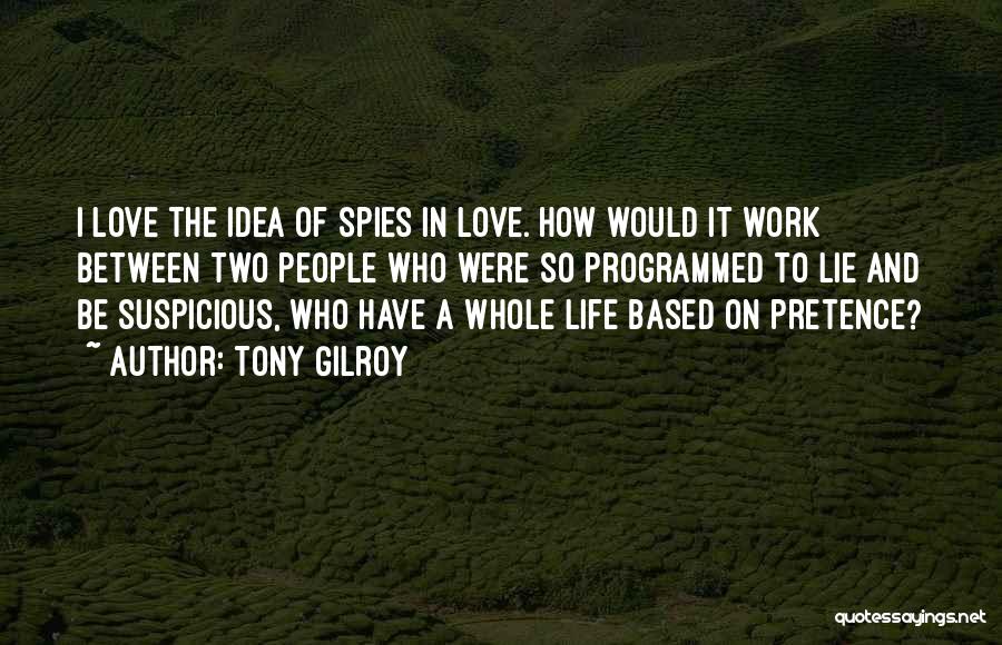 Tony Gilroy Quotes: I Love The Idea Of Spies In Love. How Would It Work Between Two People Who Were So Programmed To