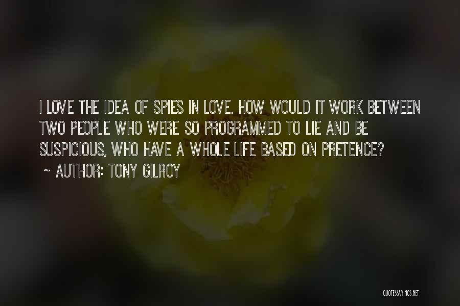 Tony Gilroy Quotes: I Love The Idea Of Spies In Love. How Would It Work Between Two People Who Were So Programmed To