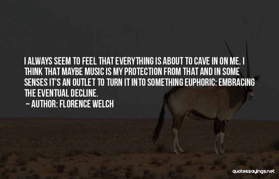 Florence Welch Quotes: I Always Seem To Feel That Everything Is About To Cave In On Me. I Think That Maybe Music Is