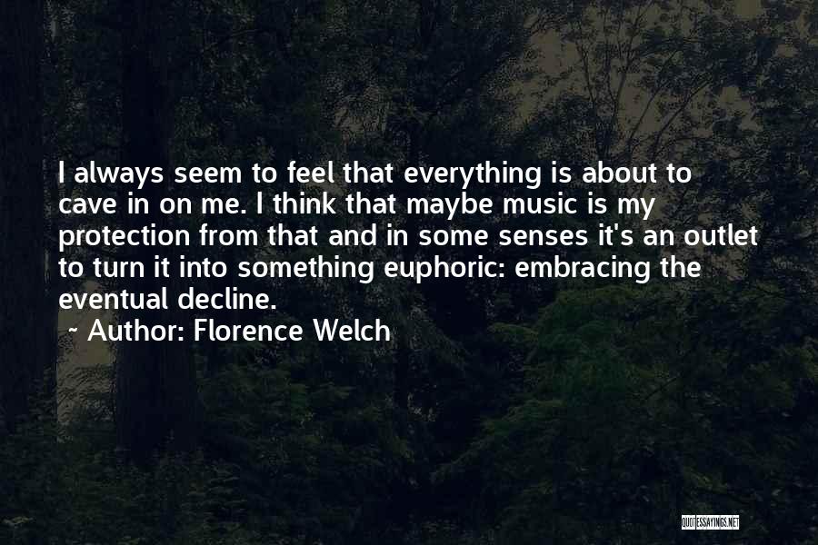 Florence Welch Quotes: I Always Seem To Feel That Everything Is About To Cave In On Me. I Think That Maybe Music Is