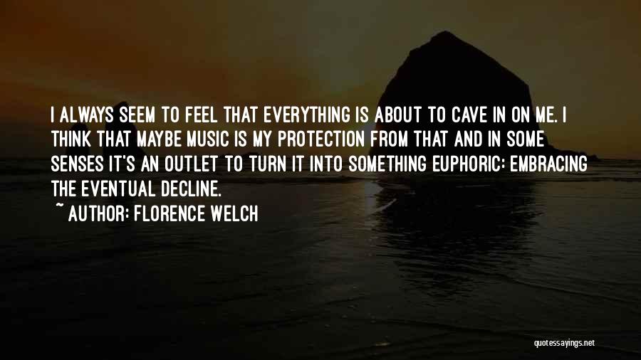 Florence Welch Quotes: I Always Seem To Feel That Everything Is About To Cave In On Me. I Think That Maybe Music Is